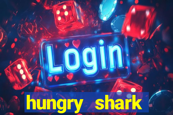 hungry shark evolution dinheiro infinito 2024